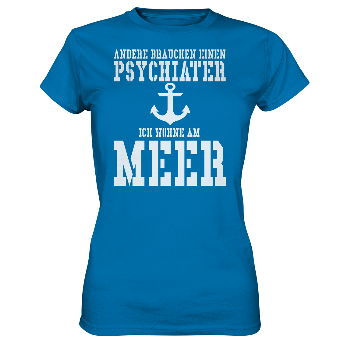 Andere brauchen einen Psychiater - Ich wohne am Meer - Ladies Premium Shirt