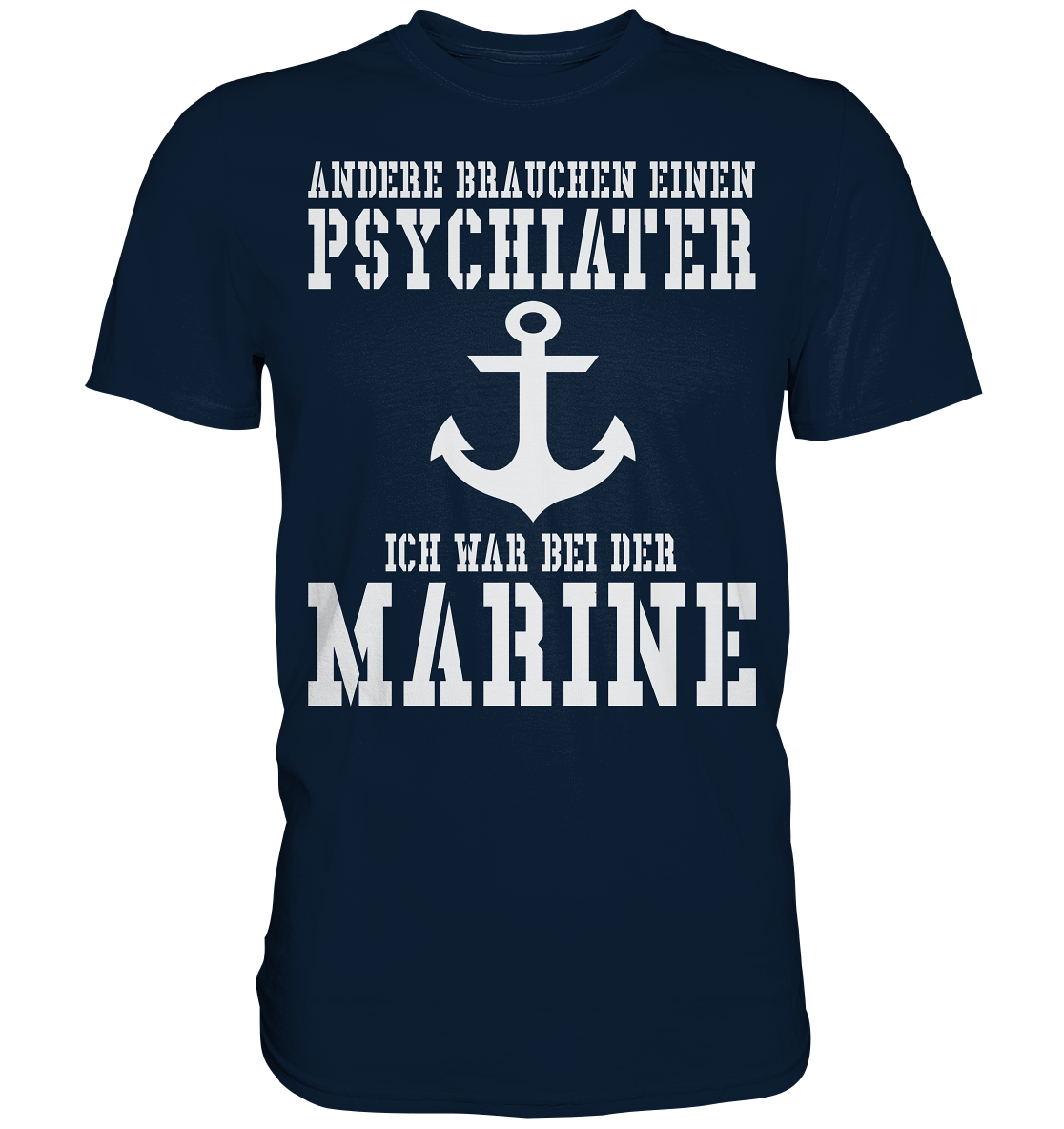 Andere brauchen einen Psychiater - Ich war bei der Marine - Premium Shirt
