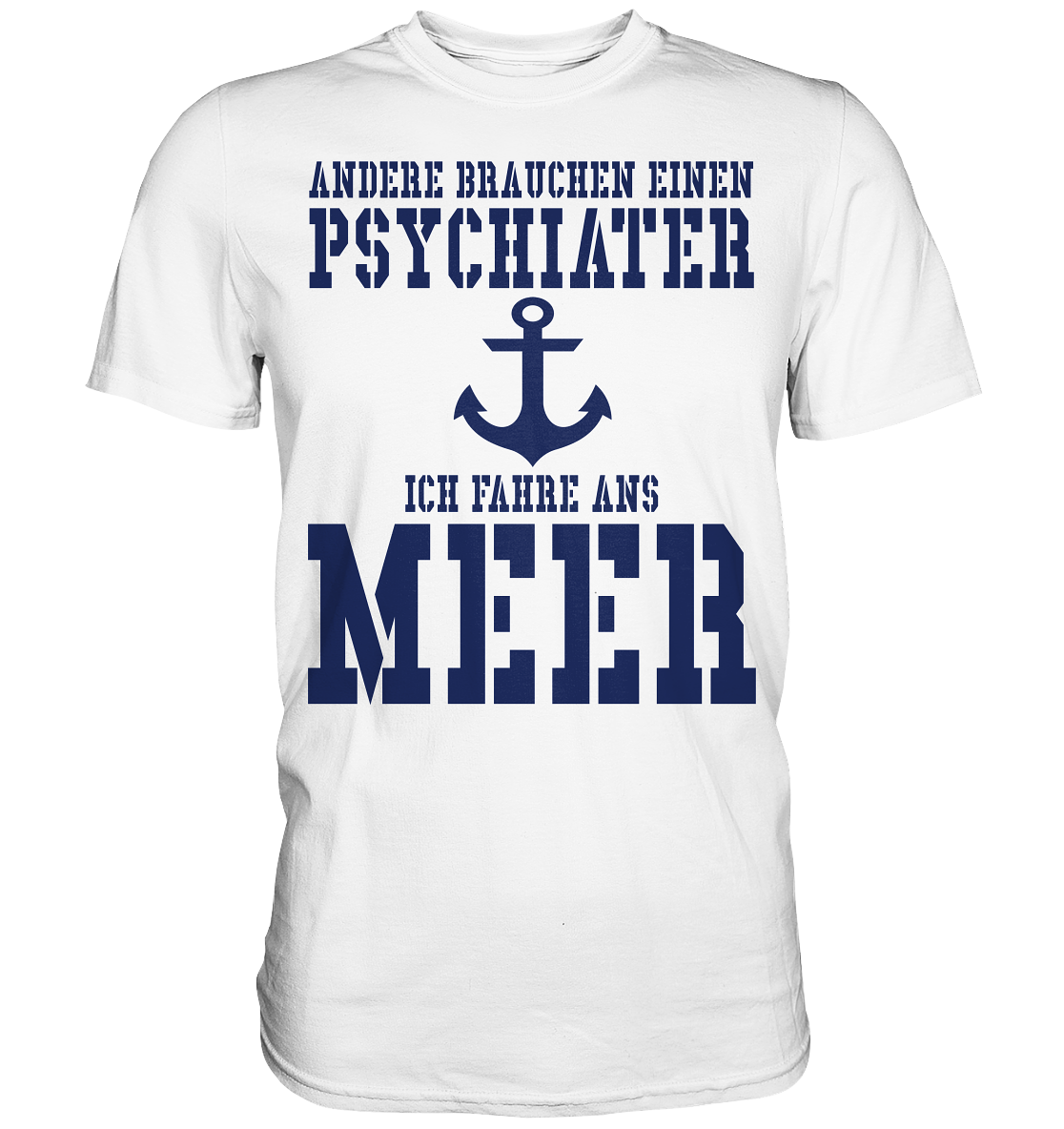Andere brauchen einen Psychiater - Ich fahre ans Meer - Premium Shirt