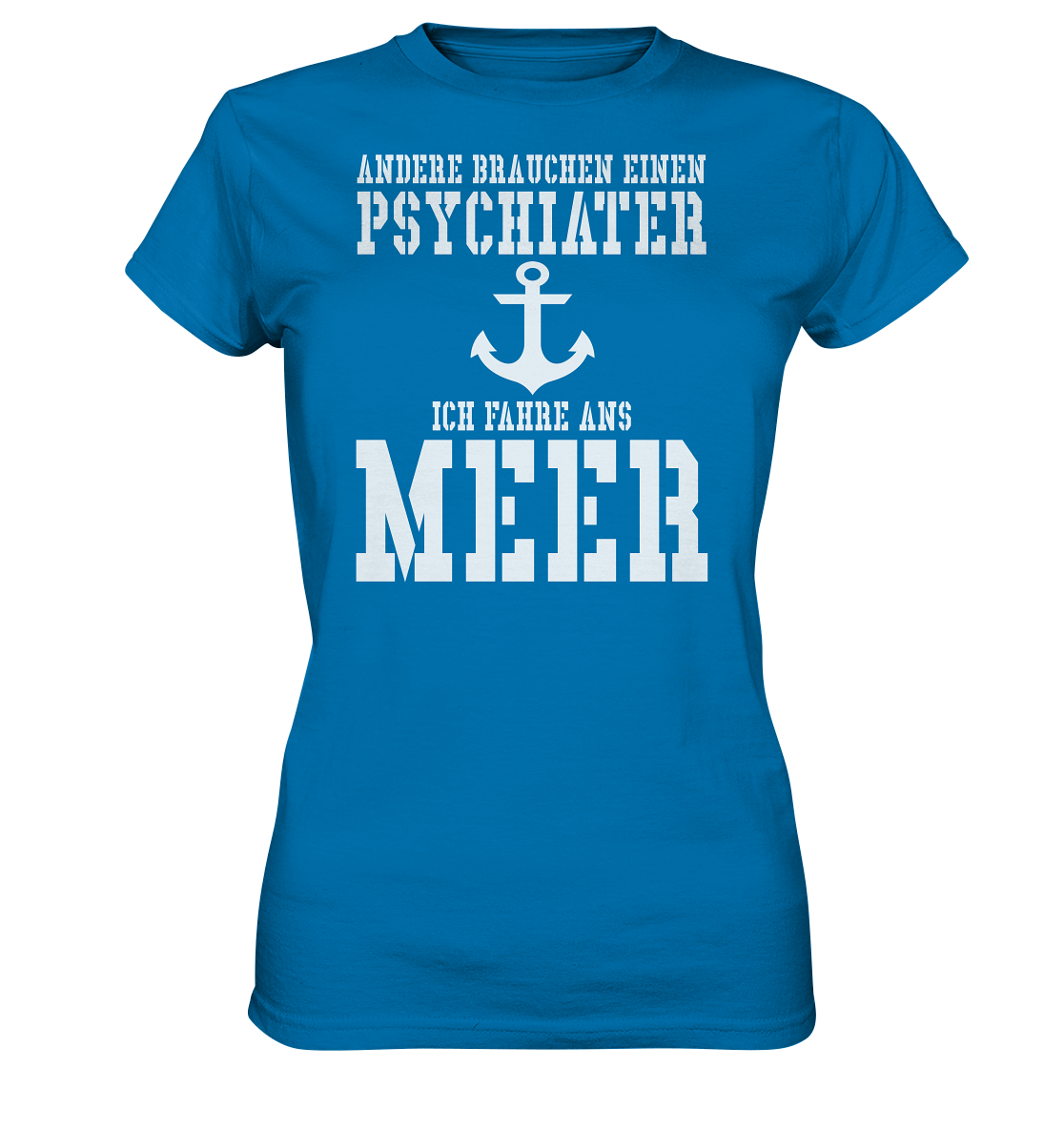Andere brauchen einen Psychiater - Ich fahre ans Meer - Ladies Premium Shirt