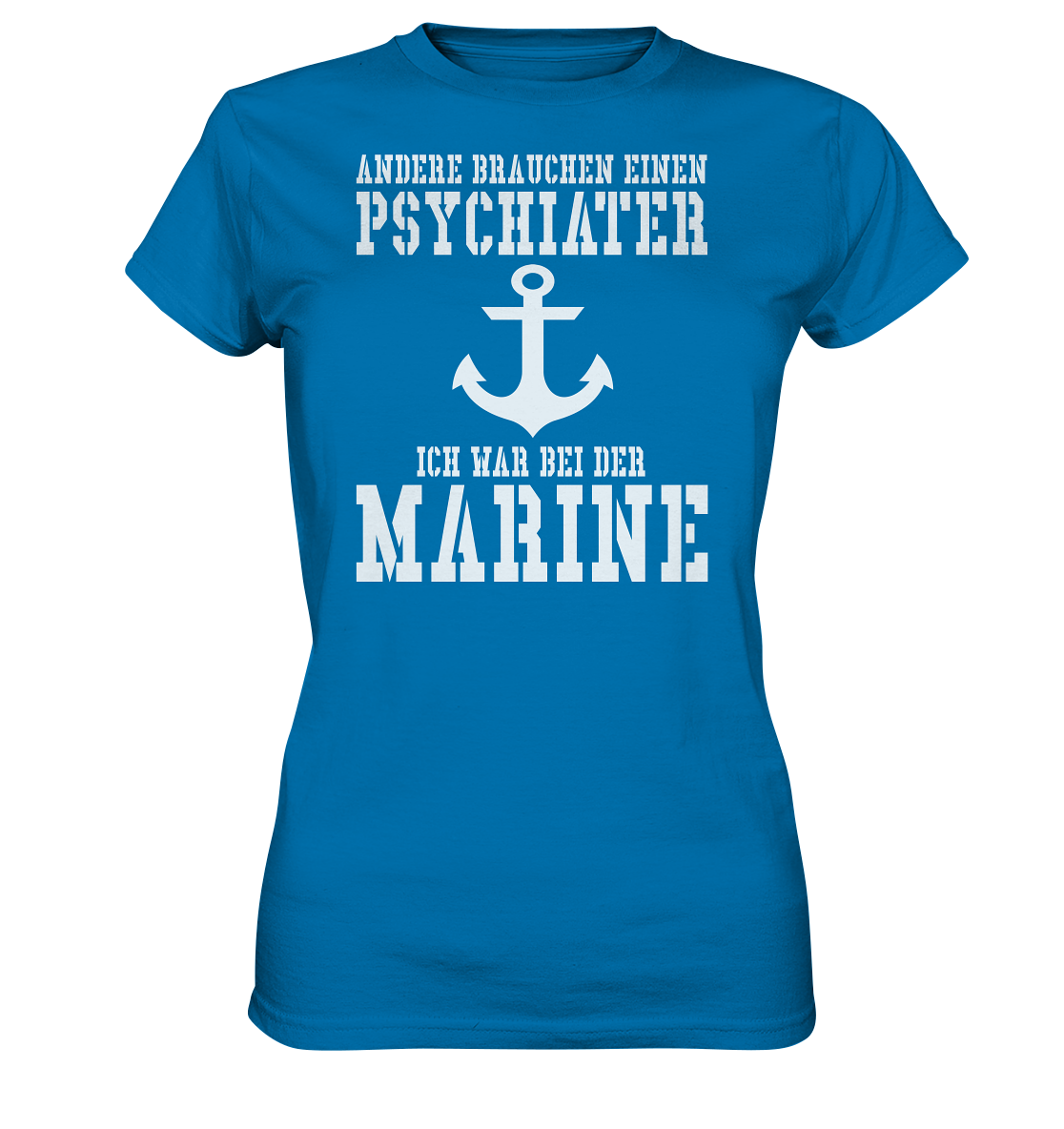 Andere brauchen einen Psychiater - Ich war bei der Marine - Ladies Premium Shirt