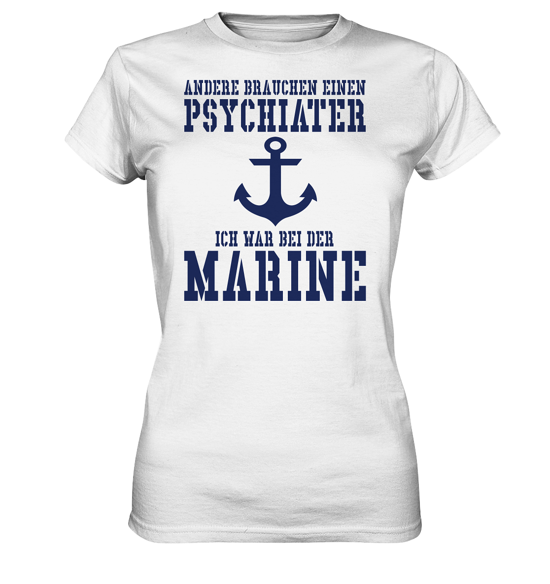Andere brauchen einen Psychiater - Ich war bei der Marine - Ladies Premium Shirt