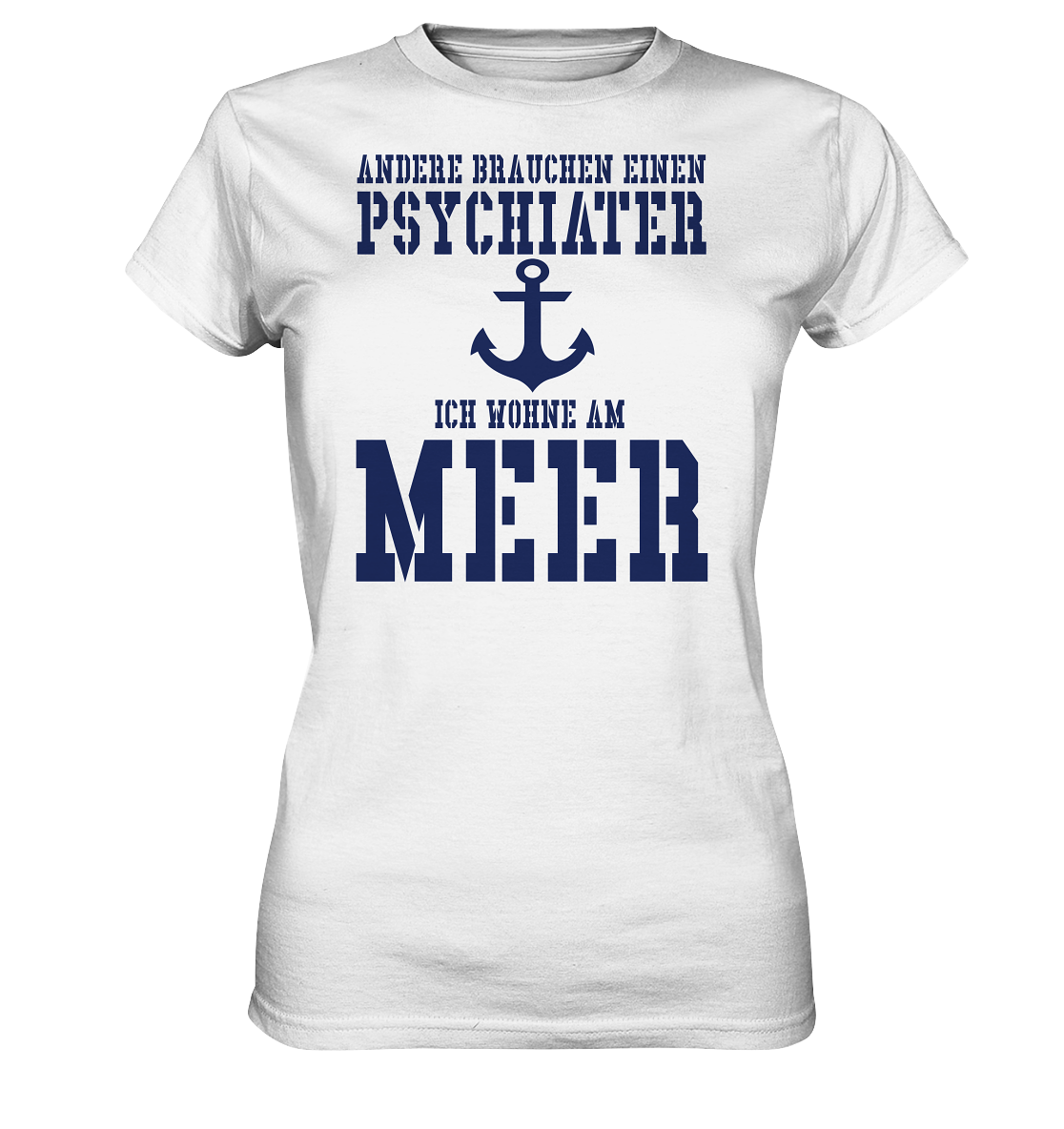 Andere brauchen einen Psychiater - Ich wohne am Meer - Ladies Premium Shirt
