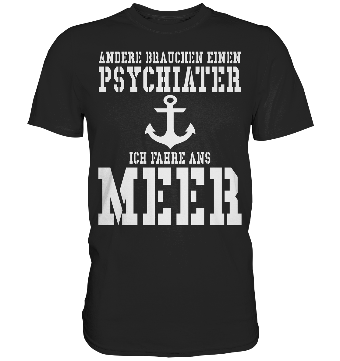 Andere brauchen einen Psychiater - Ich fahre ans Meer - Premium Shirt
