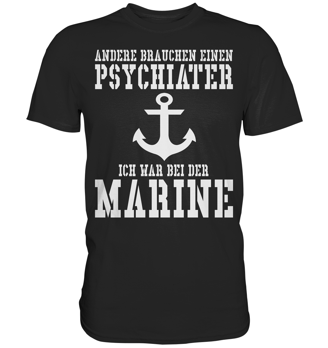 Andere brauchen einen Psychiater - Ich war bei der Marine - Premium Shirt