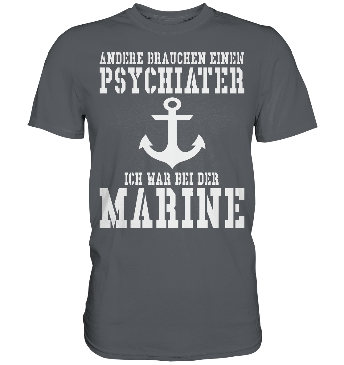 Andere brauchen einen Psychiater - Ich war bei der Marine - Premium Shirt