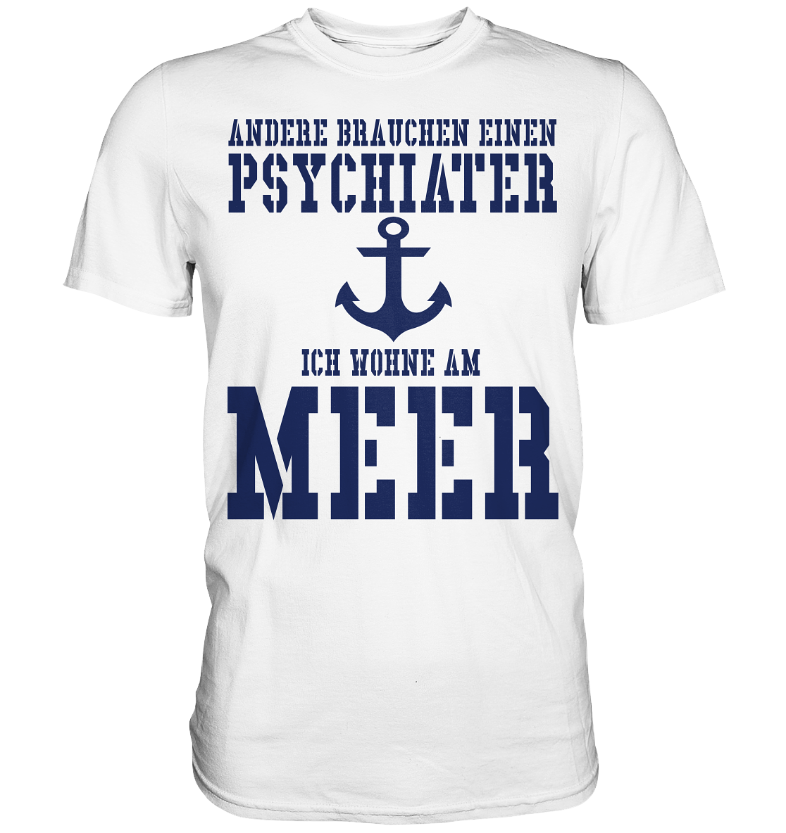 Andere brauchen einen Psychiater - Ich wohne am Meer - Premium Shirt